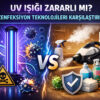 UV Işığı Zararlı mı? Dezenfeksiyon Teknolojileri Karşılaştırması